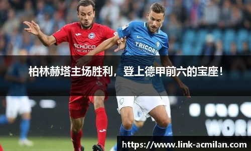 柏林赫塔主场胜利，登上德甲前六的宝座！