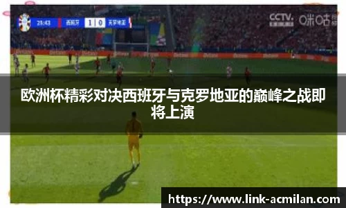 欧洲杯精彩对决西班牙与克罗地亚的巅峰之战即将上演