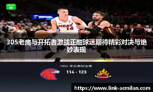 305老鹰与开拓者激战正酣球迷期待精彩对决与绝妙表现