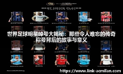 世界足球明星绰号大揭秘：那些令人难忘的传奇称号背后的故事与意义