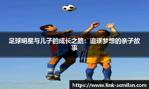 足球明星与儿子的成长之路:追逐梦想的亲子故事