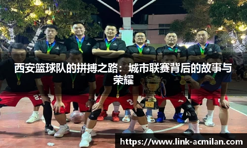西安篮球队的拼搏之路:城市联赛背后的故事与荣耀