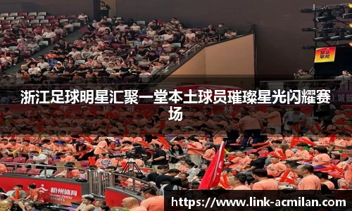 浙江足球明星汇聚一堂本土球员璀璨星光闪耀赛场